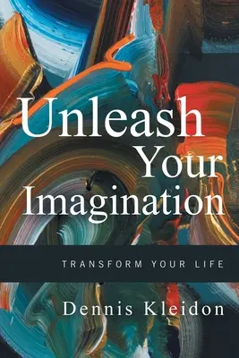Popustite uzdu svojej fantázii: Premeňte svoj život - Unleash Your Imagination: Transform Your Life
