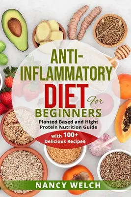 Protizápalová diéta pre začiatočníkov: (s viac ako 100 chutnými receptami) - Anti-Inflammatory Diet for Beginners: Planted Based and Hight Protein Nutrition Guide (with 100+ Delicious Recipes)