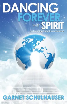 Tanec navždy s duchom: Úžasné poznatky z neba - Dancing Forever with Spirit: Astonishing Insights from Heaven
