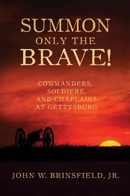 Zavolajte len odvážnych! Velitelia, vojaci a kapláni v Gettysburgu - Summon Only the Brave!: Commanders, Soldiers, and Chaplains at Gettysburg