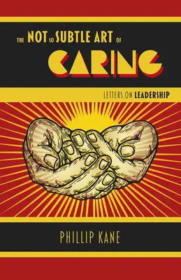 Nie tak jemné umenie starostlivosti: Listy o vodcovstve - The Not So Subtle Art of Caring: Letters on Leadership
