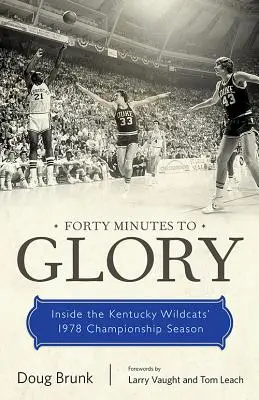 Štyridsať minút k sláve: V majstrovskej sezóne Kentucky Wildcats v roku 1978 - Forty Minutes to Glory: Inside the Kentucky Wildcats' 1978 Championship Season