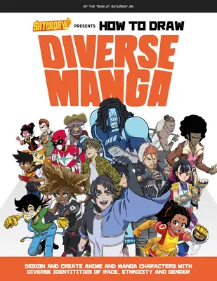 Saturday Am presents How to Draw Diverse Manga: Dizajn a tvorba anime a manga postáv s rôznorodými rasovými, etnickými a rodovými identitami - Saturday Am Presents How to Draw Diverse Manga: Design and Create Anime and Manga Characters with Diverse Identities of Race, Ethnicity, and Gender