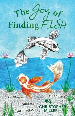 Radosť z nájdenia RYBY: Cesta za naplnením, inšpiráciou, úspechom a šťastím - The Joy of Finding FISH: A Journey of Fulfilment, Inspiration, Success and Happiness