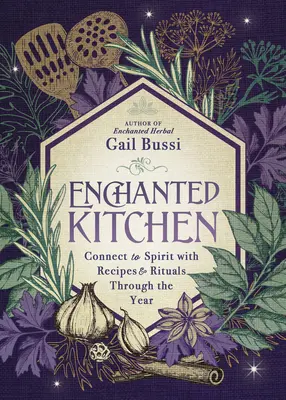 Čarovná kuchyňa: Kuchyňa: spojenie s duchom pomocou receptov a rituálov počas celého roka - Enchanted Kitchen: Connect to Spirit with Recipes & Rituals Through the Year