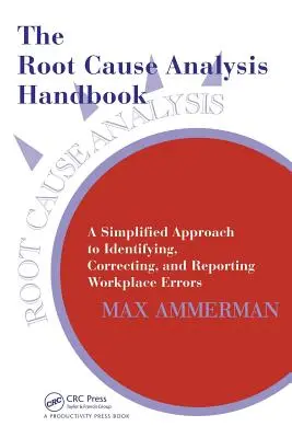 Príručka analýzy koreňových príčin: Zjednodušený prístup k identifikácii, náprave a hláseniu chýb na pracovisku - The Root Cause Analysis Handbook: A Simplified Approach to Identifying, Correcting, and Reporting Workplace Errors