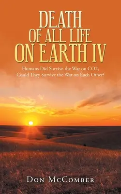 Smrť všetkého života na Zemi Iv: Ľudia prežili vojnu o Co2, mohli by prežiť vojnu o seba navzájom? - Death of All Life on Earth Iv: Humans Did Survive the War on Co2, Could They Survive the War on Each Other?