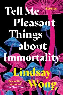 Povedz mi príjemné veci o nesmrteľnosti: Príbehy - Tell Me Pleasant Things about Immortality: Stories