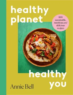 Zdravšia planéta, zdravší ty - 100 udržateľných, výživných a chutných receptov - Healthier Planet, Healthier You - 100 Sustainable, Nutritious and Delicious Recipes