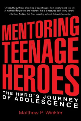 Mentoring Teenage Heroes: The Hero's Journey of Adolescent - Mentoring Teenage Heroes: The Hero's Journey of Adolescence