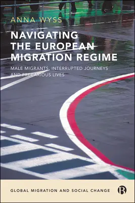 Navigácia v európskom migračnom režime: Migranti, prerušené cesty a neistý život - Navigating the European Migration Regime: Male Migrants, Interrupted Journeys and Precarious Lives