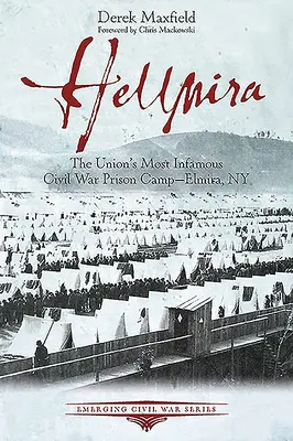Hellmira: Elmira, štát New York: Najznámejší väzenský tábor Únie v občianskej vojne - Elmira, štát New York - Hellmira: The Union's Most Infamous Civil War Prison Camp - Elmira, NY