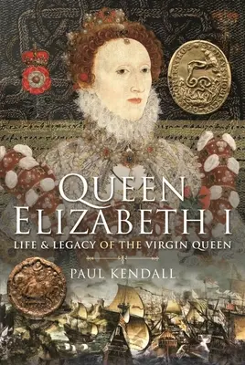 Kráľovná Alžbeta I: Život a dedičstvo panenskej kráľovnej - Queen Elizabeth I: Life and Legacy of the Virgin Queen