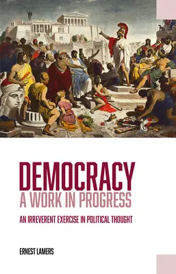 Demokracia -- prebiehajúce dielo: Demokracia: neúctivé cvičenie v politickom myslení - Democracy -- A Work in Progress: An Irreverent Exercise in Political Thought