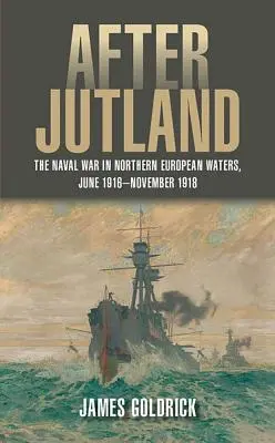 Po Jutsku: Vojna v severoeurópskych vodách, jún 1916 - november 1918 - After Jutland: The Naval War in Northern European Waters, June 1916-November 1918