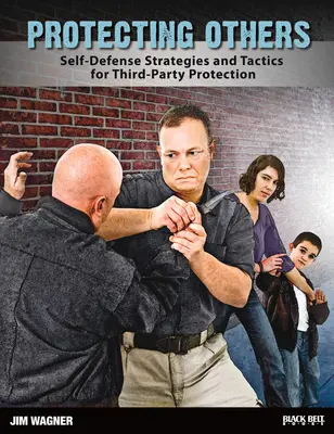 Ochrana druhých: Stratégie sebaobrany a taktiky na ochranu tretích osôb - Protecting Others: Self-Defense Strategies and Tactics for Third-Party Protection