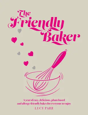 Friendly Baker - Rok jednoduchého, chutného, rastlinného a alergikom priateľského pečiva pre každého - Friendly Baker - A year of easy, delicious, plant-based and allergy-friendly bakes for everyone to enjoy