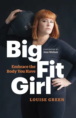Veľké fit dievča: Prijmite telo, ktoré máte - Big Fit Girl: Embrace the Body You Have