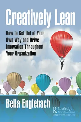 Kreatívne štíhly: Ako sa dostať z vlastnej cesty a riadiť inovácie v celej organizácii - Creatively Lean: How to Get Out of Your Own Way and Drive Innovation Throughout Your Organization