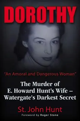 Dorothy, amorálna a nebezpečná žena: Howarda Hunta - najtemnejšie tajomstvo Watergate - Dorothy, an Amoral and Dangerous Woman: The Murder of E. Howard Hunt's Wife - Watergate's Darkest Secret