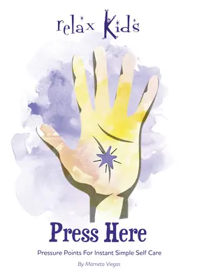 Stlačte tu: Tlakové body pre okamžitú jednoduchú starostlivosť o seba - Press Here: Pressure Points for Instant Simple Self Care