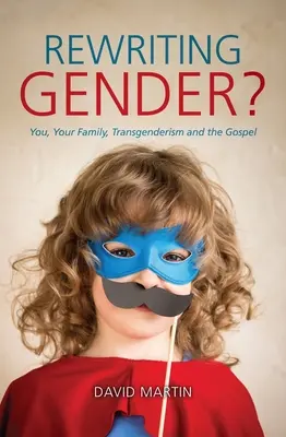 Prepisovanie pohlavia?: Vy, vaša rodina, transgenderizmus a evanjelium - Rewriting Gender?: You, Your Family, Transgenderism and the Gospel