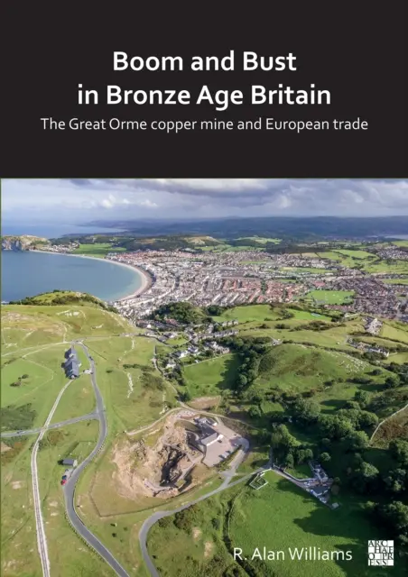 Rozmach a úpadok v Británii v dobe bronzovej: Veľký Ormeský medený baňa a európsky obchod - Boom and Bust in Bronze Age Britain: The Great Orme Copper Mine and European Trade