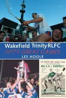 Wakefieldská trojica: 50 veľkých hier - Wakefield Trinity: 50 Great Games