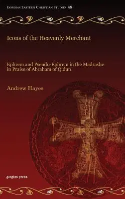 Ikony nebeského kupca: Efrém a Pseudoefrém v Madráši na chválu Abraháma z Kidúnu - Icons of the Heavenly Merchant: Ephrem and Pseudo-Ephrem in the Madrashe in Praise of Abraham of Qidun