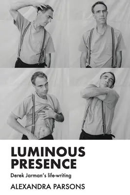 Svetelná prítomnosť: Životopisné dielo Dereka Jarmana - Luminous presence: Derek Jarman's life-writing