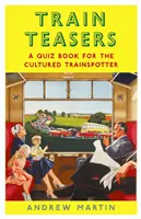 Train Teasers - Kniha kvízov pre kultivovaných návštevníkov vlakov - Train Teasers - A Quiz Book for the Cultured Trainspotter