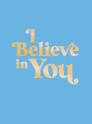 Verím v teba: Verím si: povznášajúce citáty a silné afirmácie, ktoré vás naplnia sebadôverou - I Believe in You: Uplifting Quotes and Powerful Affirmations to Fill You with Confidence