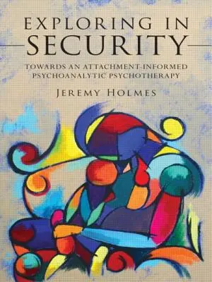 Skúmanie v oblasti bezpečnosti: Na ceste k psychoanalytickej psychoterapii založenej na prístupe - Exploring in Security: Towards an Attachment-Informed Psychoanalytic Psychotherapy