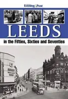 Leeds v päťdesiatych, šesťdesiatych a sedemdesiatych rokoch - Leeds in the Fifties, Sixties and Seventies