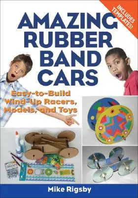 Úžasné autíčka z gumy: Hračky z gumových gumičiek: Jednoducho zostaviteľné navíjacie pretekárske autíčka, modely a hračky - Amazing Rubber Band Cars: Easy-To-Build Wind-Up Racers, Models, and Toys