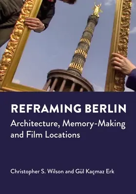 Reframing Berlin: Architektúra, tvorba pamäti a filmové lokality - Reframing Berlin: Architecture, Memory-Making and Film Locations
