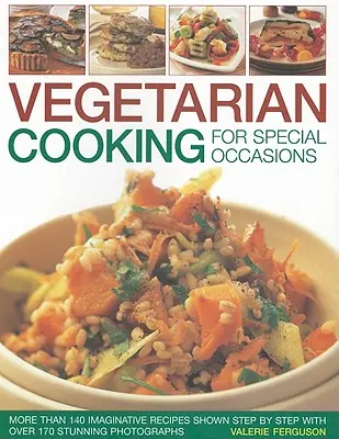 Vegetariánska kuchyňa na zvláštne príležitosti: Viac ako 140 nápaditých receptov zobrazených krok za krokom s viac ako 170 úžasnými fotografiami - Vegetarian Cooking for Special Occasions: Over 140 Imaginative Recipes Shown Step by Step with More Than 170 Stunning Photographs