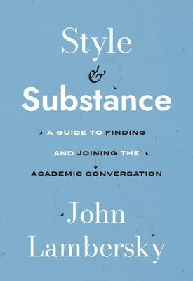 Štýl a podstata: Príručka na vyhľadávanie a zapájanie sa do akademickej konverzácie - Style and Substance: A Guide to Finding and Joining the Academic Conversation