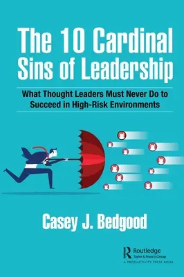 Desať hlavných hriechov vodcovstva: Čo vodcovia nikdy nesmú robiť, aby uspeli vo vysoko rizikovom prostredí - The 10 Cardinal Sins of Leadership: What Thought Leaders Must Never Do to Succeed in High-Risk Environments