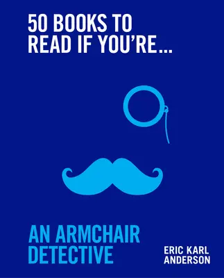 50 kníh, ktoré by ste si mali prečítať, ak ste detektív z kresla - 50 Books to Read If You're an Armchair Detective