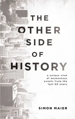 Druhá strana histórie: Jedinečný pohľad na významné udalosti za posledných 60 rokov - The Other Side of History: A Unique View of Momentous Events from the Last 60 Years