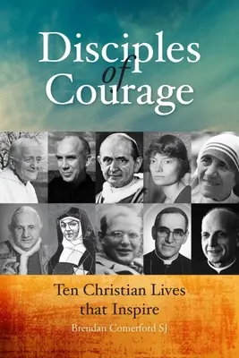 Učeníci odvahy: Desať kresťanských životov, ktoré inšpirujú - Disciples of Courage: Ten Christian Lives That Inspire
