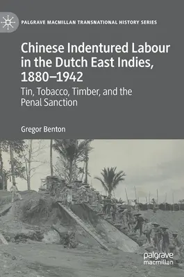 Čínska námezdná práca v Holandskej východnej Indii v rokoch 1880 - 1942: Cín, tabak, drevo a trestné sankcie - Chinese Indentured Labour in the Dutch East Indies, 1880-1942: Tin, Tobacco, Timber, and the Penal Sanction
