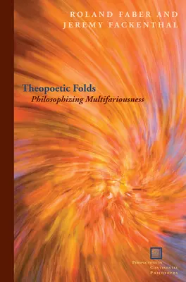 Teopoetické záhyby: Filozofovanie mnohostrannosti - Theopoetic Folds: Philosophizing Multifariousness