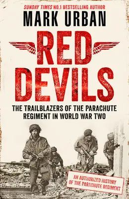 Red Devils: The Trailblazers of the Parachute Regiment in Ww2: An Authorized History