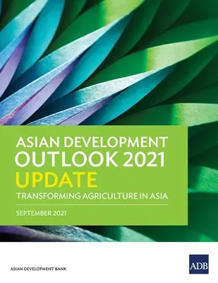 Aktualizácia ázijského rozvojového výhľadu (Ado) 2021: Transformácia poľnohospodárstva v Ázii - Asian Development Outlook (Ado) 2021 Update: Transforming Agriculture in Asia