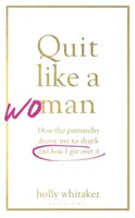 Prestaň ako žena - Radikálna voľba nepiť v kultúre posadnutej alkoholom - Quit Like a Woman - The Radical Choice to Not Drink in a Culture Obsessed with Alcohol