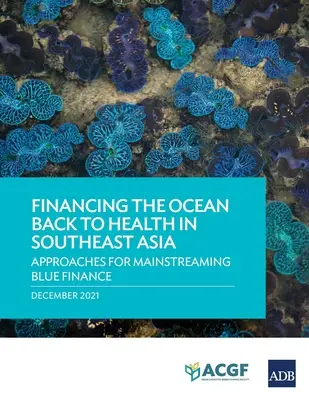 Financovanie oceánu späť k zdraviu v juhovýchodnej Ázii: Prístupy k začleňovaniu modrého financovania - Financing the Ocean Back to Health in Southeast Asia: Approaches for Mainstreaming Blue Finance