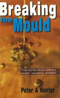 Prelomenie formy - skutočné príbehy o tom, ako sa z obyčajných ľudí stali mocní - Breaking the Mould - True Stories About Ordinary People Becoming Powerful