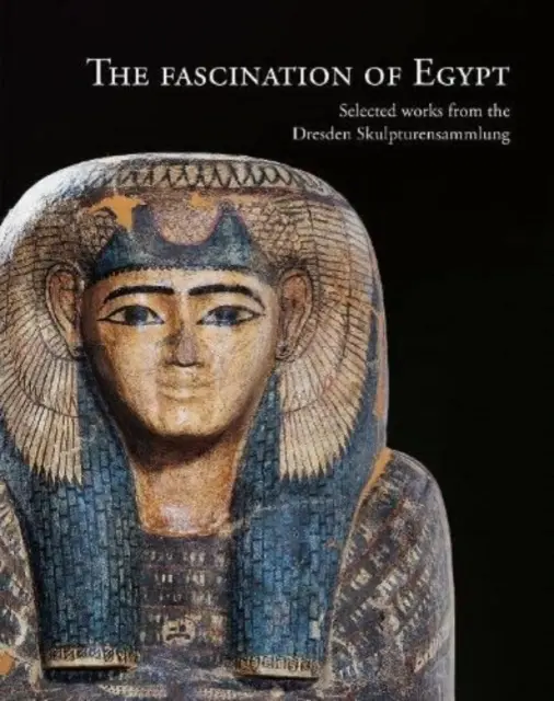 Fascinácia Egyptom: Vybrané diela zo Skulpturensammlung Dresden - The Fascination of Egypt: Selected Works from the Dresden Skulpturensammlung
